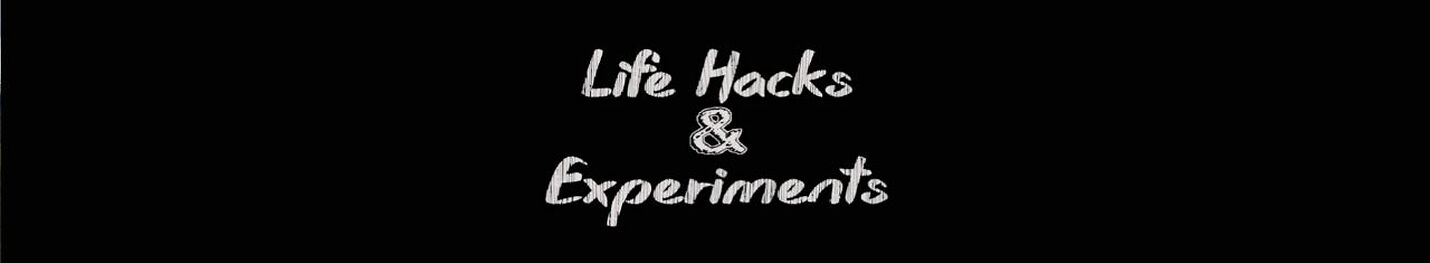 Life Hacks & Experiment