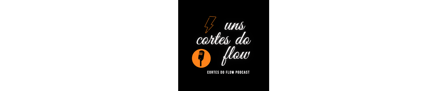 uns cortes do flow