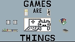 Games are Things