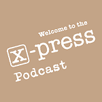 Welcome to the X-Press Podcast where we talk about all forms of creative expression