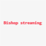 Bishop Streaming