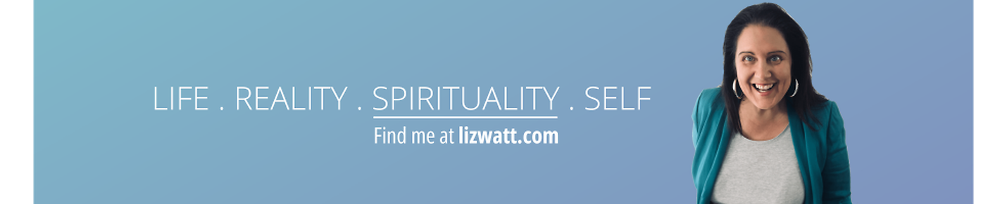 Liz Watt | Life. Reality. Spirituality. Self
