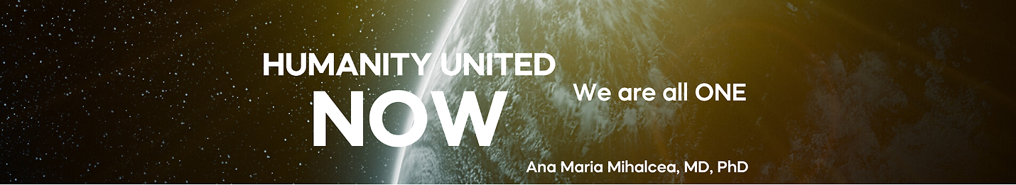 Humanity United Now - Ana Maria Mihalcea, MD, PhD