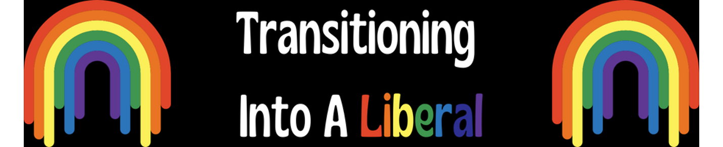 Transitioning Into A Liberal