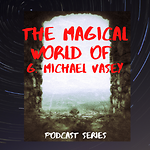 The Magical World of G. Michael Vasey Podcast