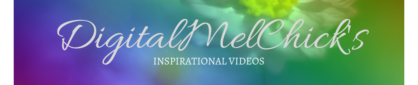 DigitalMelChick's Inspirational Videos