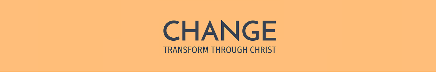 CHANGE ~ Transform Through Christ