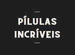 Pílulas Incríveis