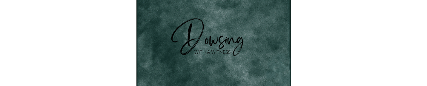 Dowsing With A Witness