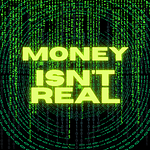 Money Isn't Real