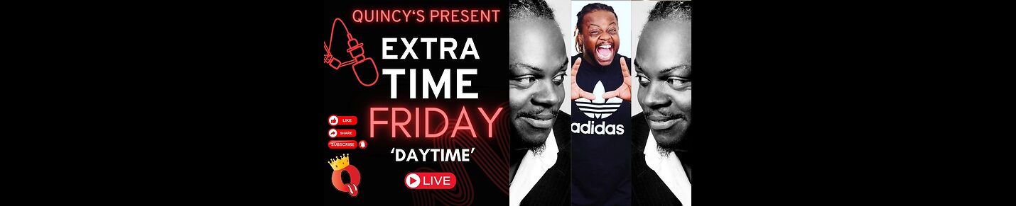 Quincy's Present Extra Time Friday 'Daytime' Edition