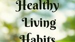 HEALTHY LIVING HABITS