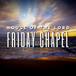 Friday Chapel at the House of the Lord