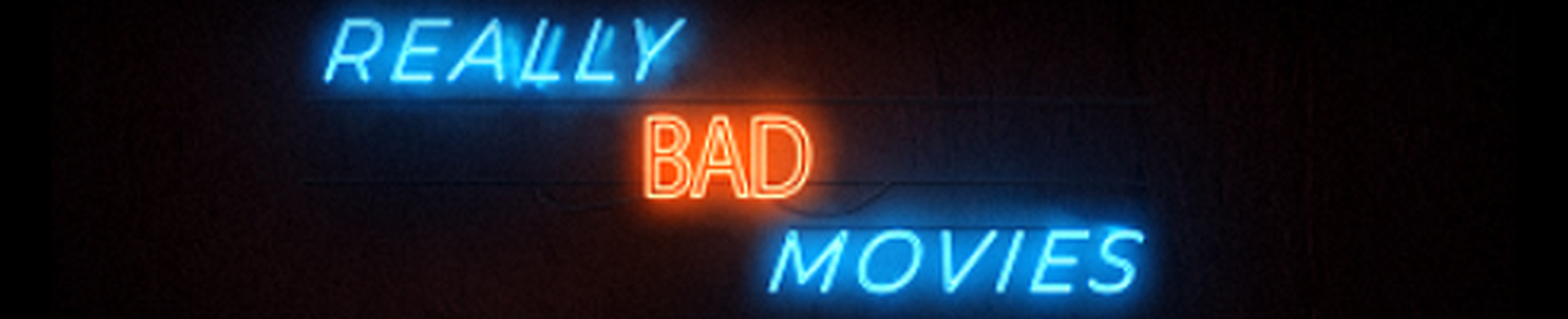 REALLY BAD MOVIES