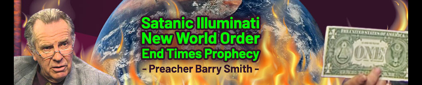 Satanic Illuminati New World Order End Times Prophecy - Preacher Barry Smith