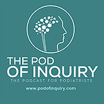 The Pod of Inquiry - The Podcast for Podiatrists