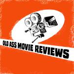 Old Ass Movie Reviews