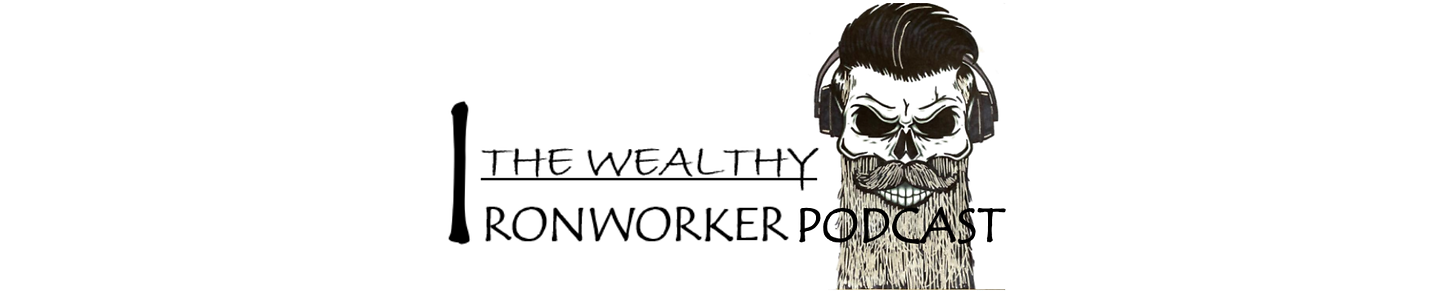 The Wealthy Ironworker Podcast
