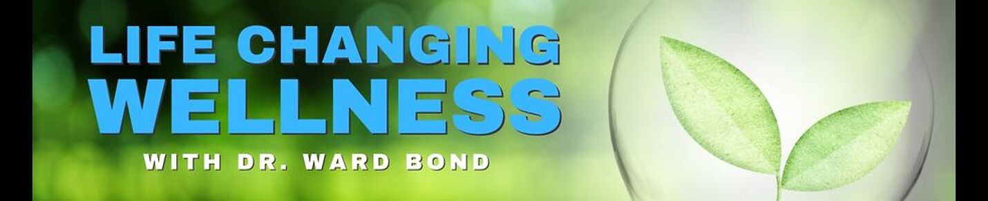 Life Changing Wellness with Dr. Ward Bond