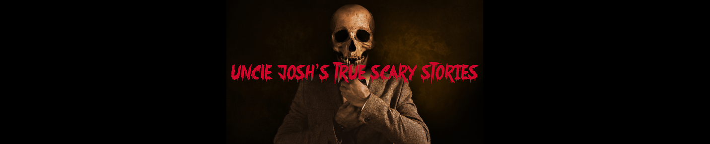 Uncle Josh's True Scary Stories