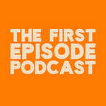 The First Episode Podcast