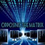 Opposing The Matrix Radio And Video Podcast