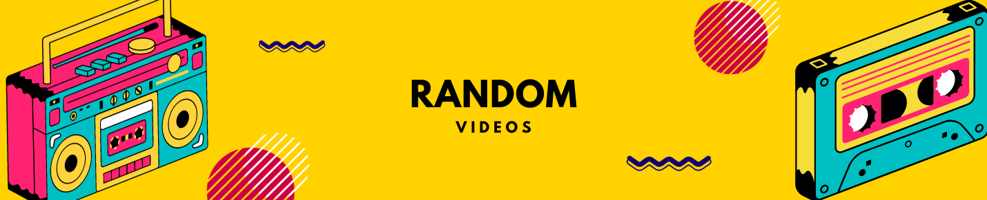 RANDOM VIDEOS