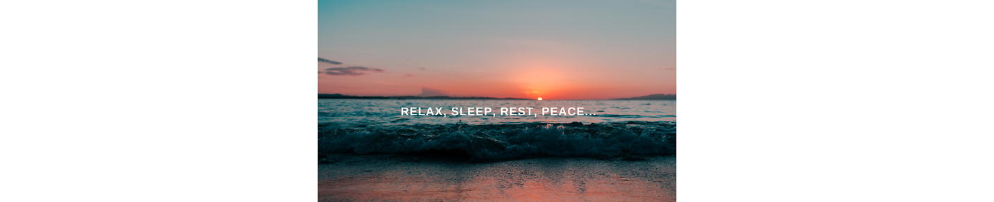 Relax, sleep, rest, peace..........