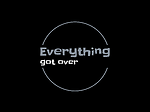 Everything got over