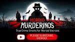 Morbid Murderinos--True Crime Shorts for Morbid Weirdos
