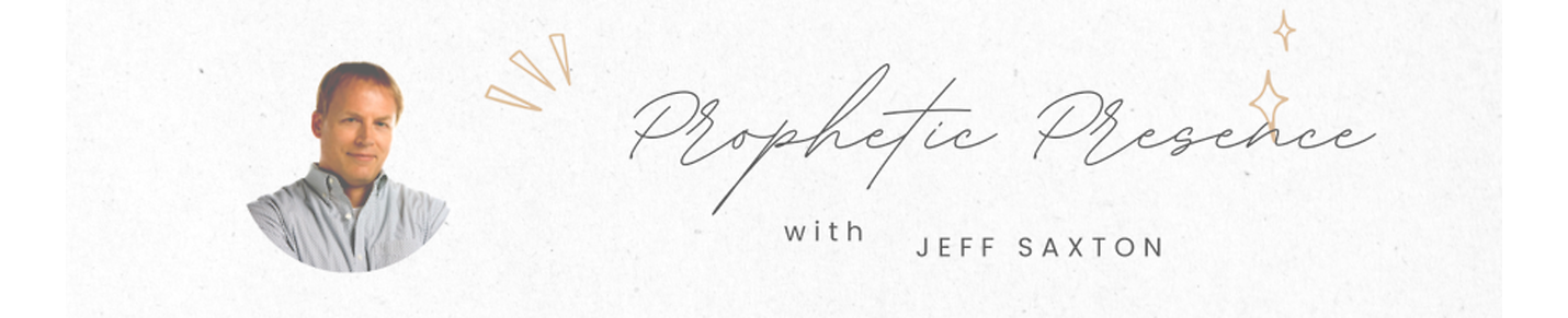 Prophetic Presence With Jeff Saxton