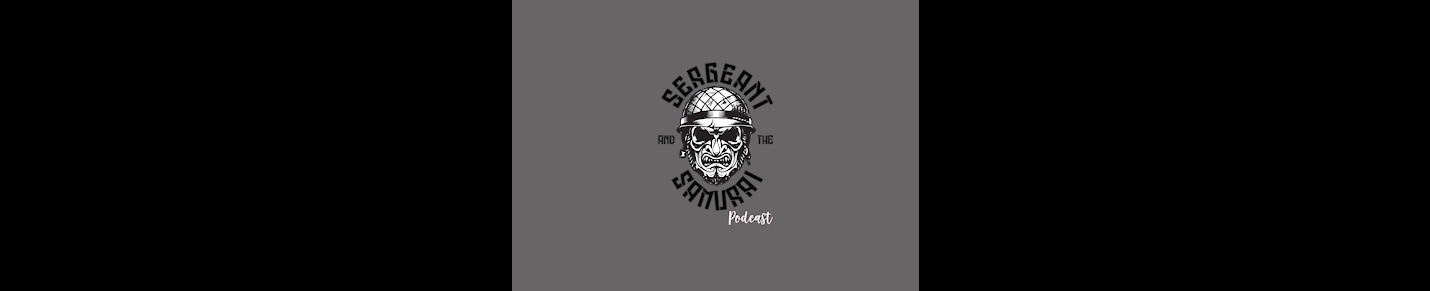 Sergeant and the Samurai Podcast