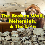 The Broken Wall, Nehemiah, & The Lion