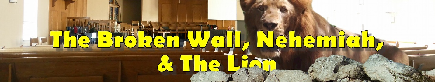 The Broken Wall, Nehemiah, & The Lion