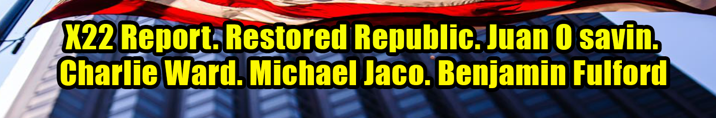 X22 Report. Restored Republic. Juan O Savin. Charlie Ward. Michael Jaco. Benjamin Fulford