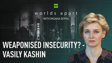 Worlds Apart | Weaponised insecurity? - Vasily Kashin