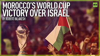 Morocco’s World Cup Victory Over Israel | By Robert Inlakesh