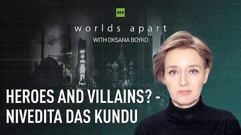 Worlds Apart | Heroes and villains? - Nivedita Das Kundu