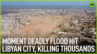 Moment deadly flood hit Libyan city, killing thousands