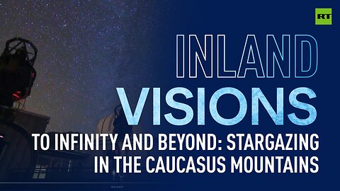 Inland Visions | To infinity and beyond: stargazing in the Caucasus mountains