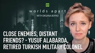 Worlds Apart | Close enemies, distant friends? - Yusuf Alabarda, retired Turkish military colonel