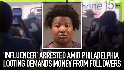 ‘Influencer’ arrested amid Philadelphia looting demands money from followers