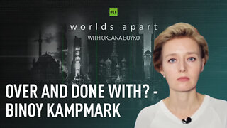Worlds Apart | Over and done with? - Binoy Kampmark
