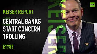 Keiser Report | Central Banks Start Concern Trolling | E1783