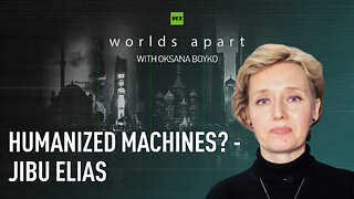 Worlds Apart | Humanized machines? - Jibu Elias