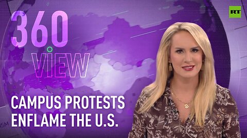 The 360 View | Campus protests enflame the US
