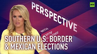 Perspective | Southern US border & Mexican elections