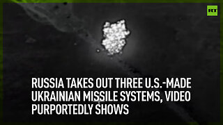 Russia takes out three U.S.-made Ukrainian missile systems, video purportedly shows