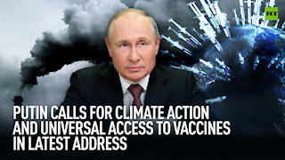 Putin calls for climate action and universal access to vaccines in latest address
