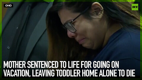 Mother sentenced to life for going on vacation, leaving toddler home alone to die